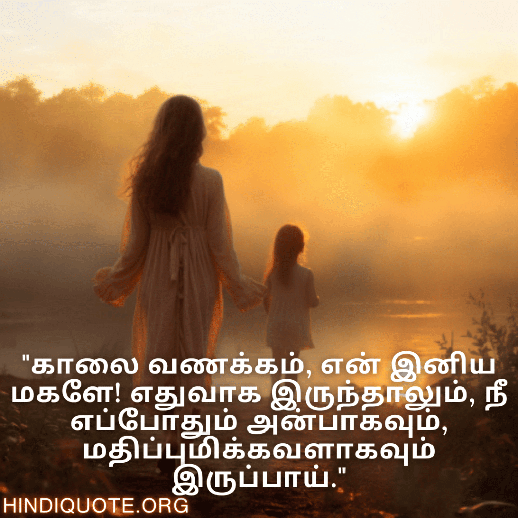 "காலை வணக்கம், என் இனிய மகளே! எதுவாக இருந்தாலும், நீ எப்போதும் அன்பாகவும், மதிப்புமிக்கவளாகவும் இருப்பாய்."