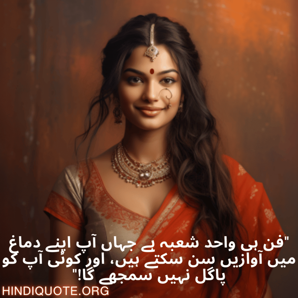 "فن ہی واحد شعبہ ہے جہاں آپ اپنے دماغ میں آوازیں سن سکتے ہیں، اور کوئی آپ کو پاگل نہیں سمجھے گا!"