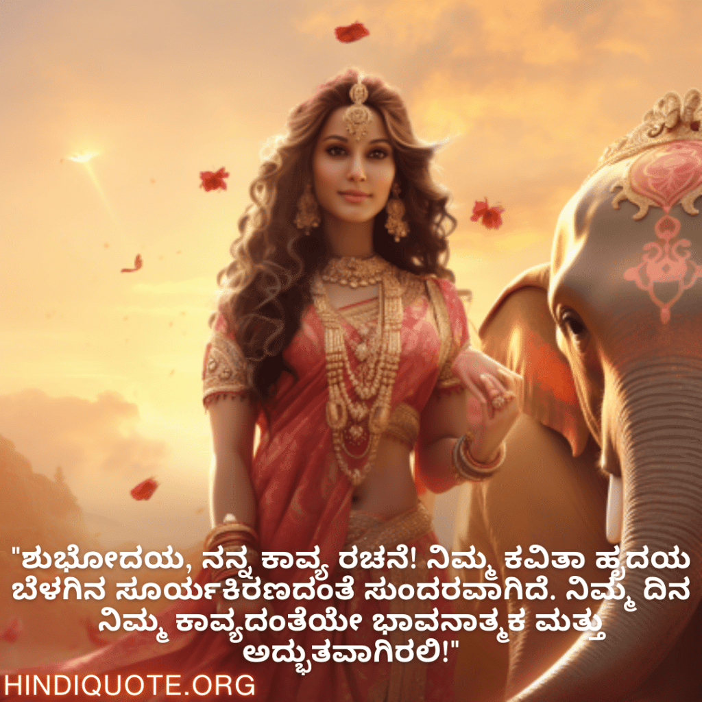 "ಶುಭೋದಯ, ನನ್ನ ಕಾವ್ಯ ರಚನೆ! ನಿಮ್ಮ ಕವಿತಾ ಹೃದಯ ಬೆಳಗಿನ ಸೂರ್ಯಕಿರಣದಂತೆ ಸುಂದರವಾಗಿದೆ. ನಿಮ್ಮ ದಿನ ನಿಮ್ಮ ಕಾವ್ಯದಂತೆಯೇ ಭಾವನಾತ್ಮಕ ಮತ್ತು ಅದ್ಭುತವಾಗಿರಲಿ!"