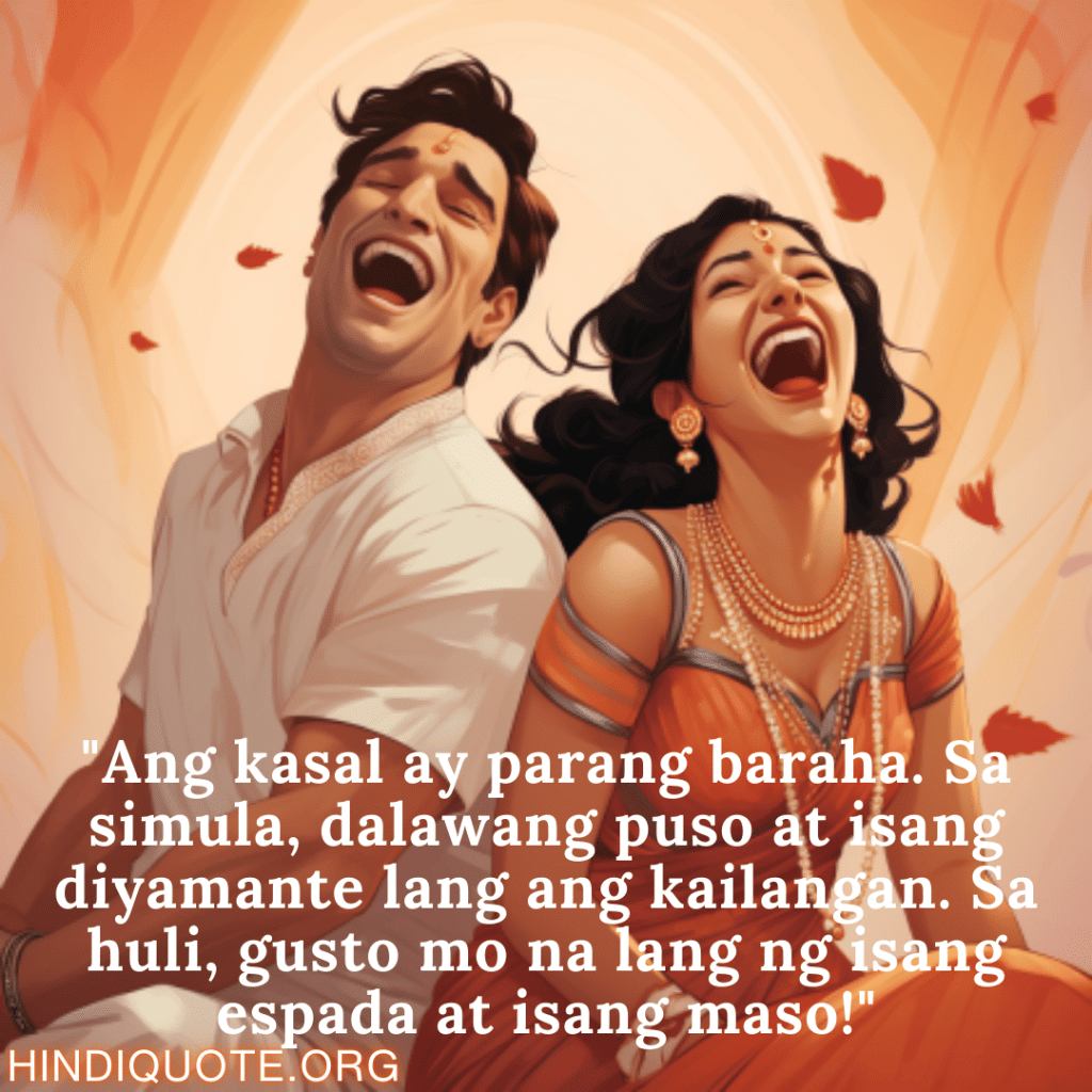 "Ang kasal ay parang baraha. Sa simula, dalawang puso at isang diyamante lang ang kailangan. Sa huli, gusto mo na lang ng isang espada at isang maso!"
