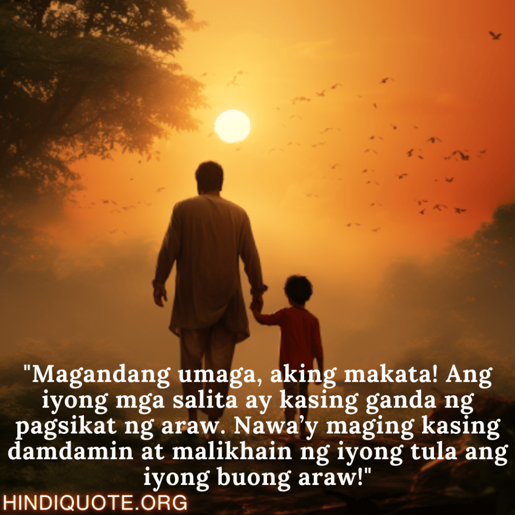 "Magandang umaga, aking makata! Ang iyong mga salita ay kasing ganda ng pagsikat ng araw. Nawa’y maging kasing damdamin at malikhain ng iyong tula ang iyong buong araw!"