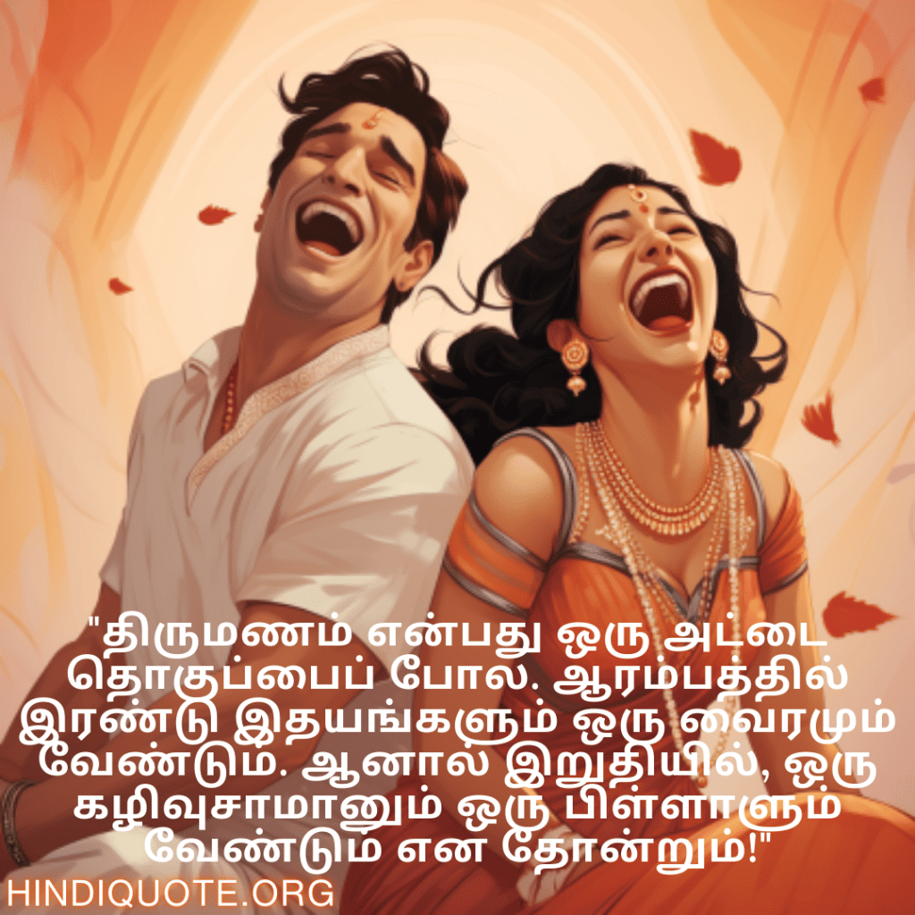 "திருமணம் என்பது ஒரு அட்டை தொகுப்பைப் போல. ஆரம்பத்தில் இரண்டு இதயங்களும் ஒரு வைரமும் வேண்டும். ஆனால் இறுதியில், ஒரு கழிவுசாமானும் ஒரு பிள்ளாளும் வேண்டும் என தோன்றும்!"