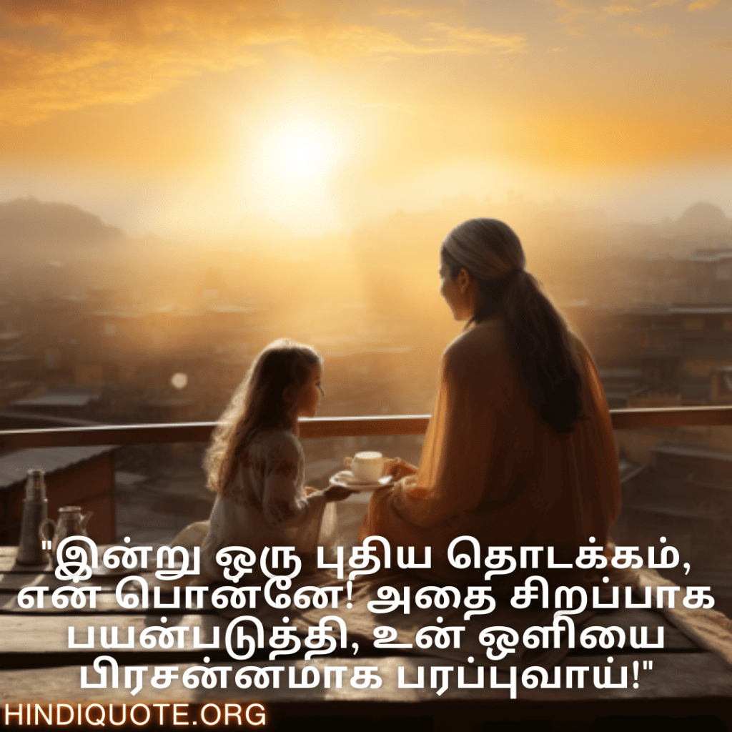 "இன்று ஒரு புதிய தொடக்கம், என் பொன்னே! அதை சிறப்பாக பயன்படுத்தி, உன் ஒளியை பிரசன்னமாக பரப்புவாய்!"