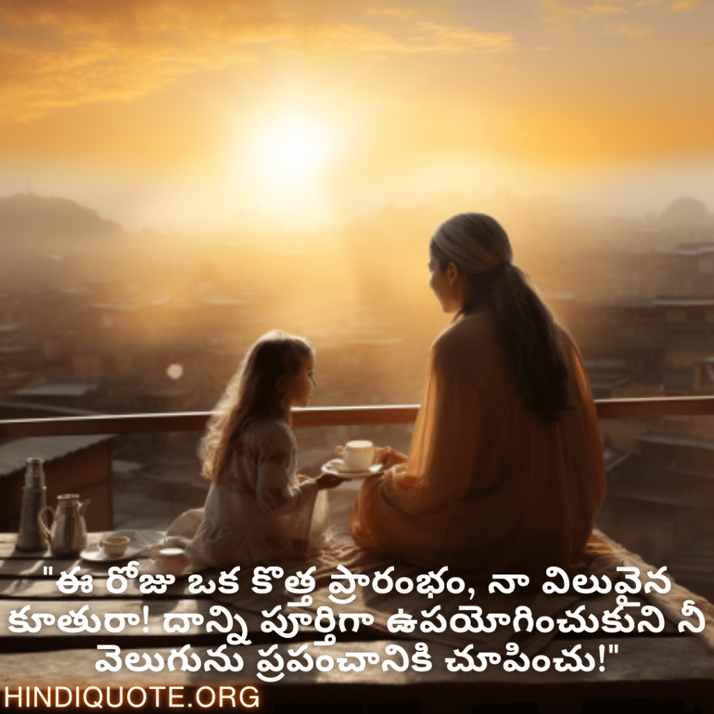 "ఈ రోజు ఒక కొత్త ప్రారంభం, నా విలువైన కూతురా! దాన్ని పూర్తిగా ఉపయోగించుకుని నీ వెలుగును ప్రపంచానికి చూపించు!"