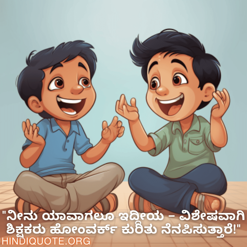 "ನೀನು ಯಾವಾಗಲೂ ಇದ್ದೀಯ – ವಿಶೇಷವಾಗಿ ಶಿಕ್ಷಕರು ಹೋಂವರ್ಕ್ ಕುರಿತು ನೆನಪಿಸುತ್ತಾರೆ!"