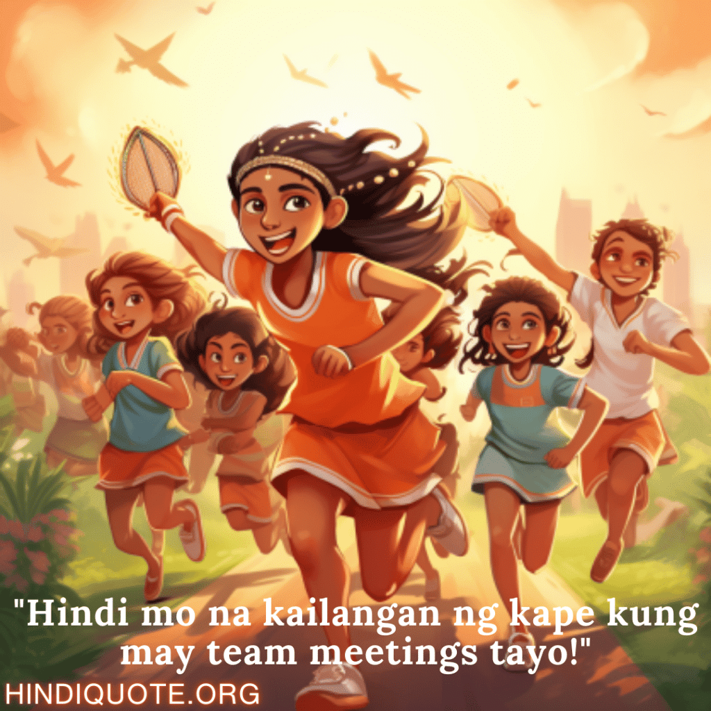 "Hindi mo na kailangan ng kape kung may team meetings tayo!"