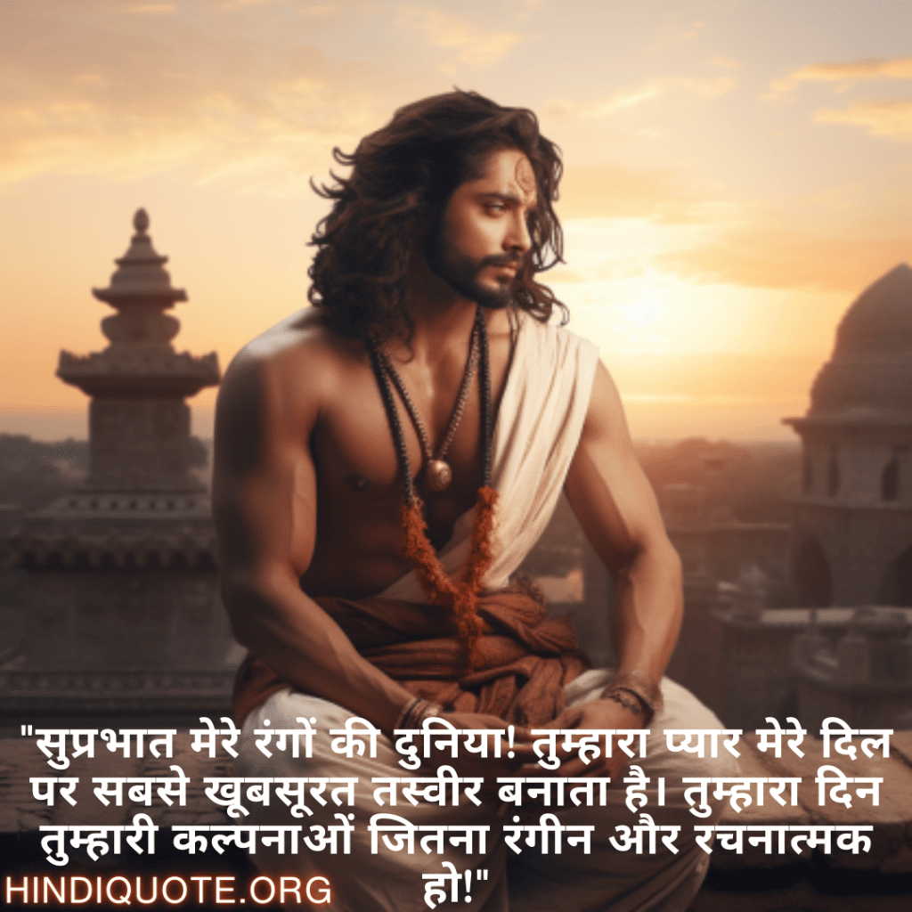 Good morning Shayari in Hindi For Your Boyfriend "सुप्रभात मेरे रंगों की दुनिया! तुम्हारा प्यार मेरे दिल पर सबसे खूबसूरत तस्वीर बनाता है। तुम्हारा दिन तुम्हारी कल्पनाओं जितना रंगीन और रचनात्मक हो!"