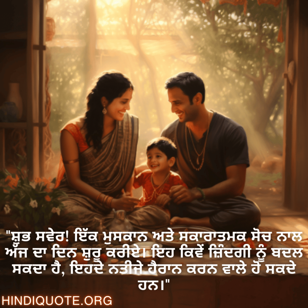 Good morning Quotes In Punjabi For Family "ਸ਼ੁਭ ਸਵੇਰ! ਇੱਕ ਮੁਸਕਾਨ ਅਤੇ ਸਕਾਰਾਤਮਕ ਸੋਚ ਨਾਲ ਅੱਜ ਦਾ ਦਿਨ ਸ਼ੁਰੂ ਕਰੀਏ। ਇਹ ਕਿਵੇਂ ਜ਼ਿੰਦਗੀ ਨੂੰ ਬਦਲ ਸਕਦਾ ਹੈ, ਇਹਦੇ ਨਤੀਜੇ ਹੈਰਾਨ ਕਰਨ ਵਾਲੇ ਹੋ ਸਕਦੇ ਹਨ।"