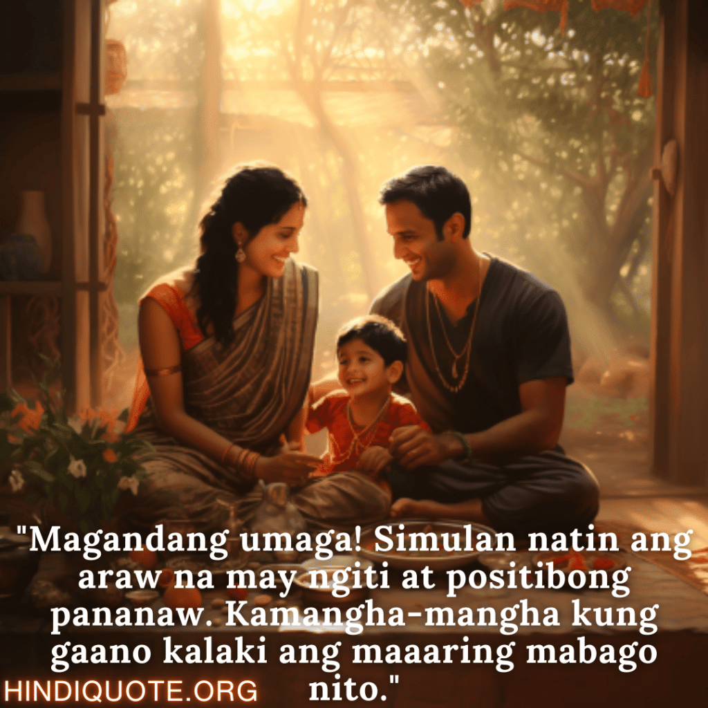 Good morning Quotes Tagalog For Your Family "Magandang umaga! Simulan natin ang araw na may ngiti at positibong pananaw. Kamangha-mangha kung gaano kalaki ang maaaring mabago nito."