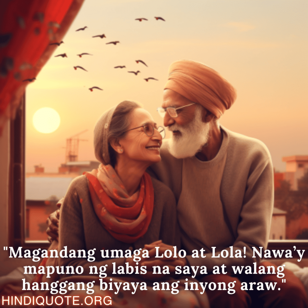 Good morning Quotes Tagalog For Your Grandparents "Magandang umaga Lolo at Lola! Nawa’y mapuno ng labis na saya at walang hanggang biyaya ang inyong araw."