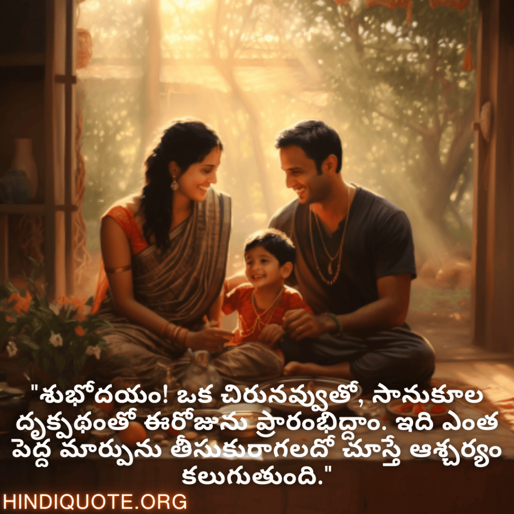 Good morning Quotes In Telugu For Family "శుభోదయం! ఒక చిరునవ్వుతో, సానుకూల దృక్పథంతో ఈరోజును ప్రారంభిద్దాం. ఇది ఎంత పెద్ద మార్పును తీసుకురాగలదో చూస్తే ఆశ్చర్యం కలుగుతుంది."