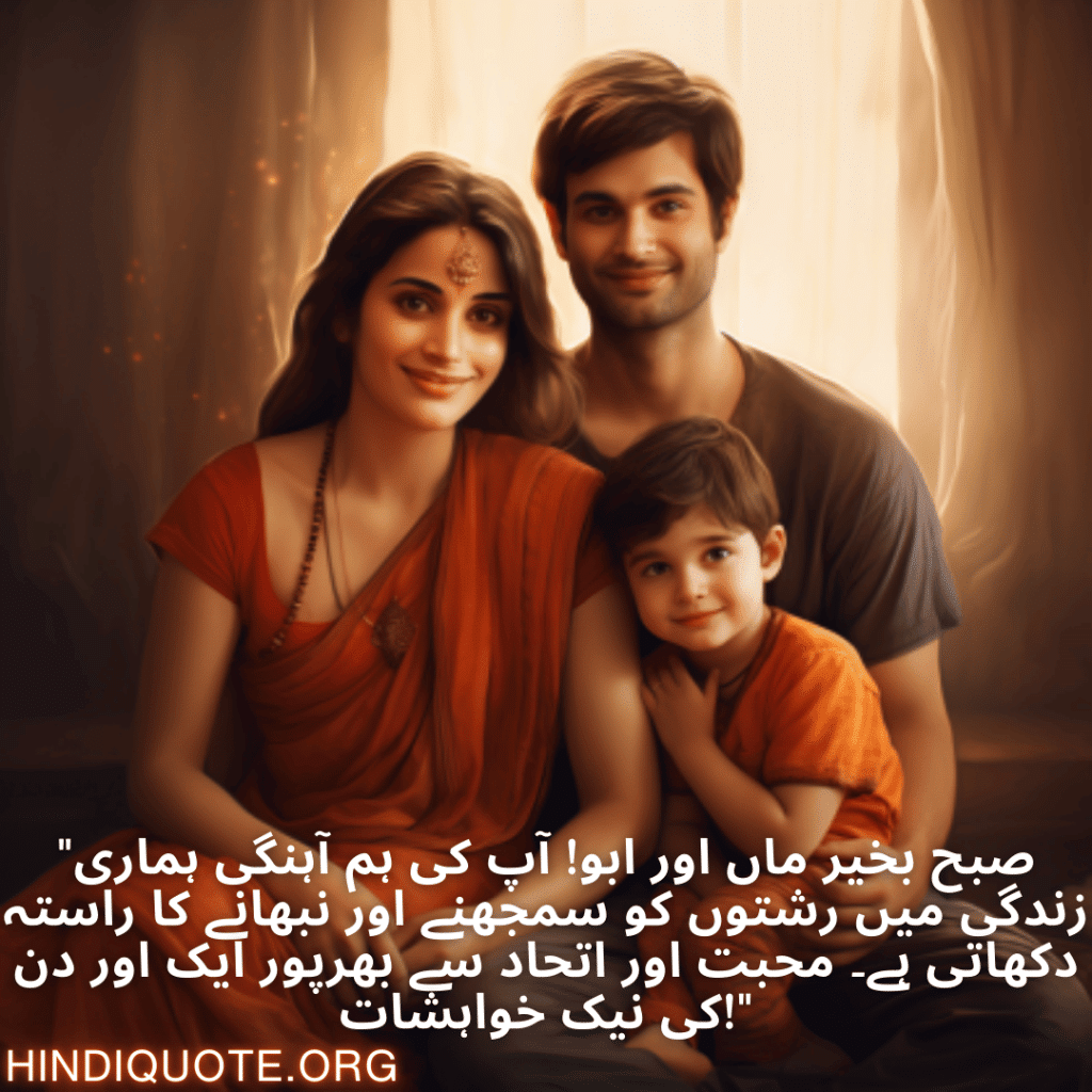 Good morning Wishes In Urdu For Your Parents "صبح بخیر ماں اور ابو! آپ کی ہم آہنگی ہماری زندگی میں رشتوں کو سمجھنے اور نبھانے کا راستہ دکھاتی ہے۔ محبت اور اتحاد سے بھرپور ایک اور دن کی نیک خواہشات!"