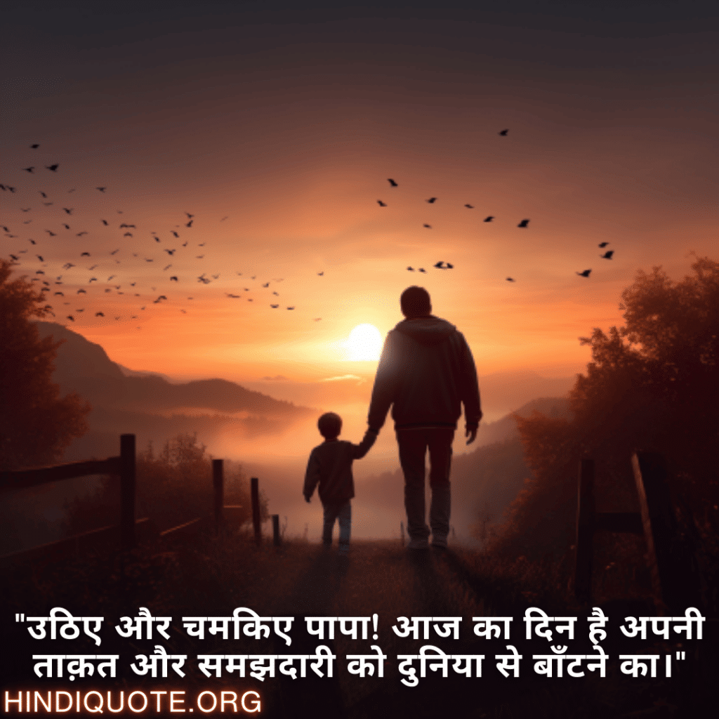 Good morning Shayari in Hindi For Your Father "उठिए और चमकिए पापा! आज का दिन है अपनी ताक़त और समझदारी को दुनिया से बाँटने का।"