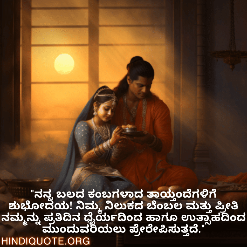 Good morning Wishes In Kannada For Your Parents "ನನ್ನ ಬಲದ ಕಂಬಗಳಾದ ತಾಯ್ತಂದೆಗಳಿಗೆ ಶುಭೋದಯ! ನಿಮ್ಮ ನಿಲುಕದ ಬೆಂಬಲ ಮತ್ತು ಪ್ರೀತಿ ನಮ್ಮನ್ನು ಪ್ರತಿದಿನ ಧೈರ್ಯದಿಂದ ಹಾಗೂ ಉತ್ಸಾಹದಿಂದ ಮುಂದುವರಿಯಲು ಪ್ರೇರೇಪಿಸುತ್ತದೆ."