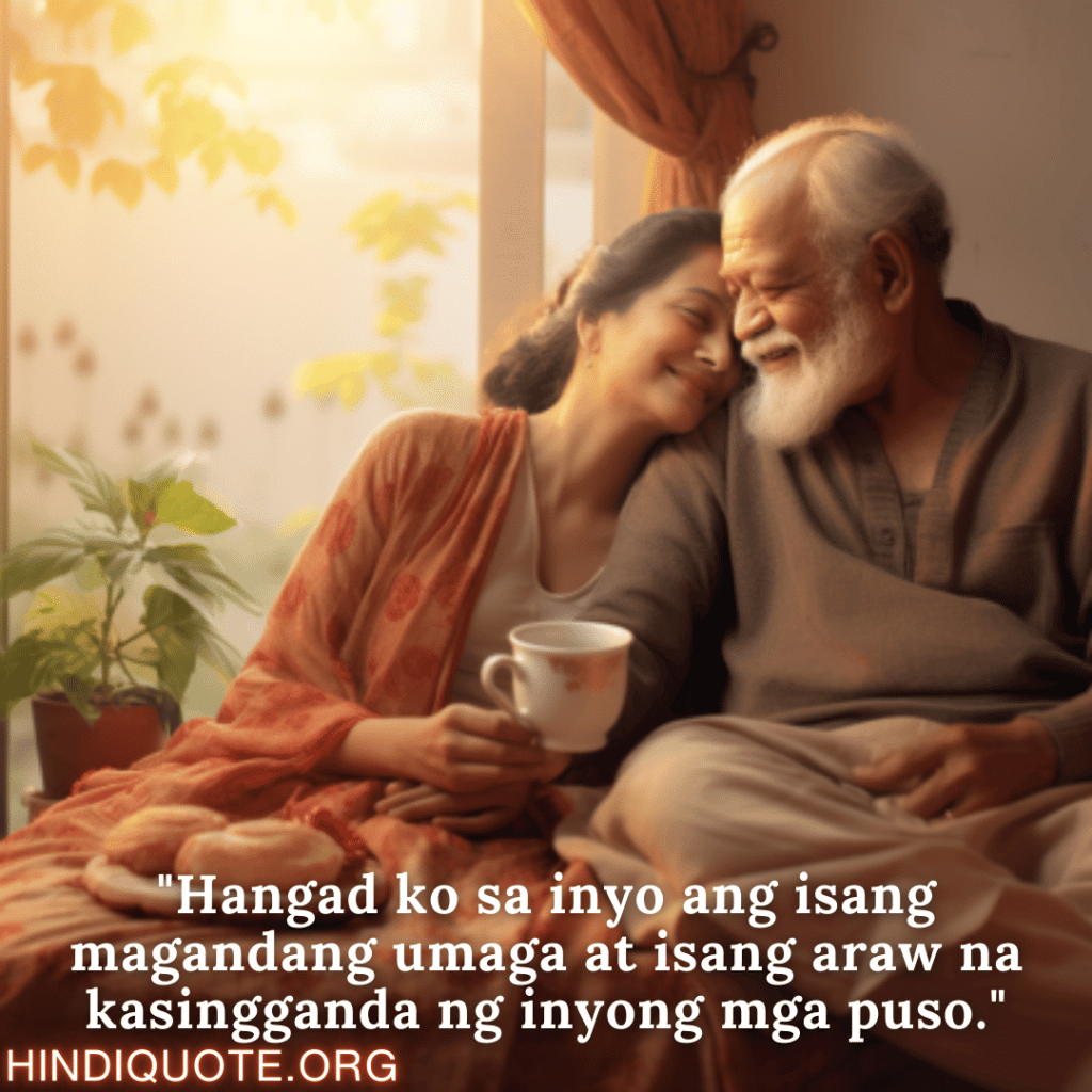 Good morning Quotes Tagalog For Your Grandparents "Hangad ko sa inyo ang isang magandang umaga at isang araw na kasingganda ng inyong mga puso."