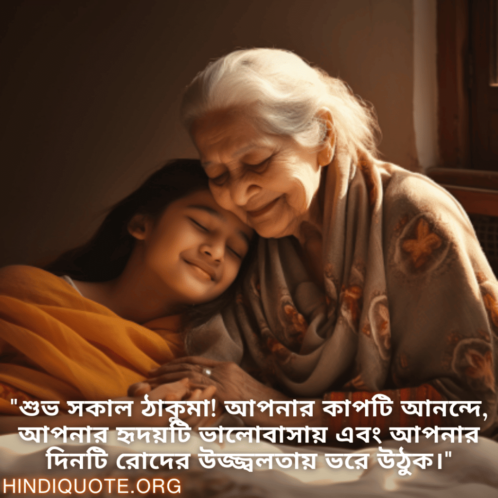 Good morning Quotes In Bengali For Your Grandmother "শুভ সকাল ঠাকুমা! আপনার কাপটি আনন্দে, আপনার হৃদয়টি ভালোবাসায় এবং আপনার দিনটি রোদের উজ্জ্বলতায় ভরে উঠুক।"