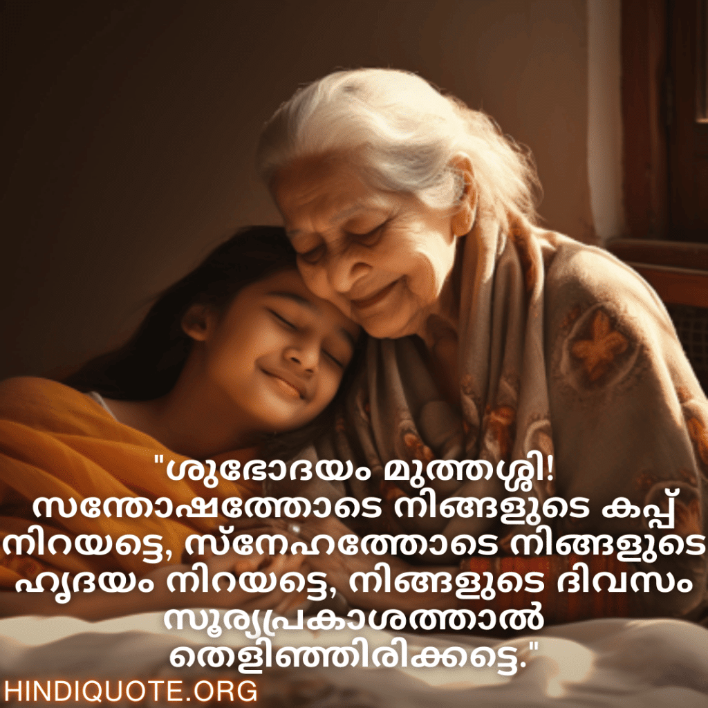 Good morning Quotes In Malayalam For Your Grandmother "ശുഭോദയം മുത്തശ്ശി! സന്തോഷത്തോടെ നിങ്ങളുടെ കപ്പ് നിറയട്ടെ, സ്‌നേഹത്തോടെ നിങ്ങളുടെ ഹൃദയം നിറയട്ടെ, നിങ്ങളുടെ ദിവസം സൂര്യപ്രകാശത്താൽ തെളിഞ്ഞിരിക്കട്ടെ."