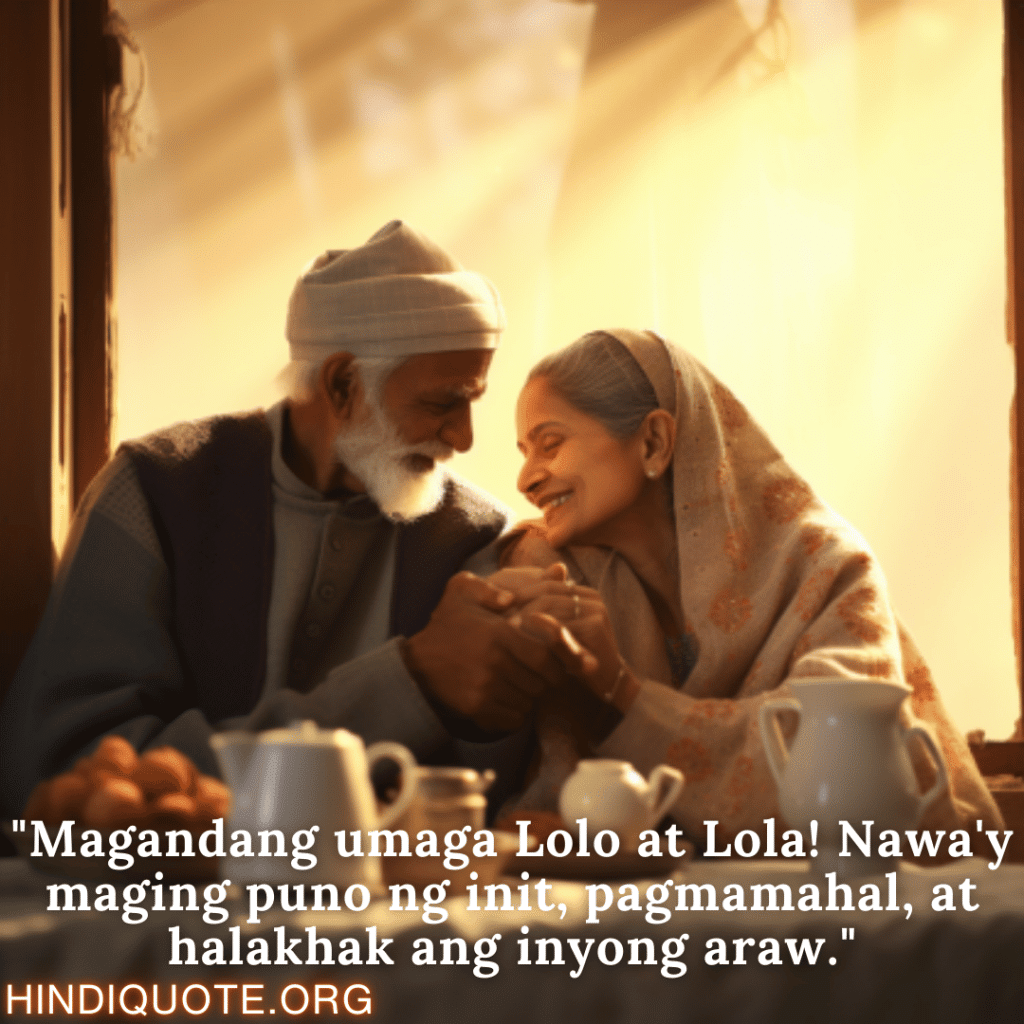Good morning Quotes Tagalog For Your Grandparents "Magandang umaga Lolo at Lola! Nawa'y maging puno ng init, pagmamahal, at halakhak ang inyong araw."