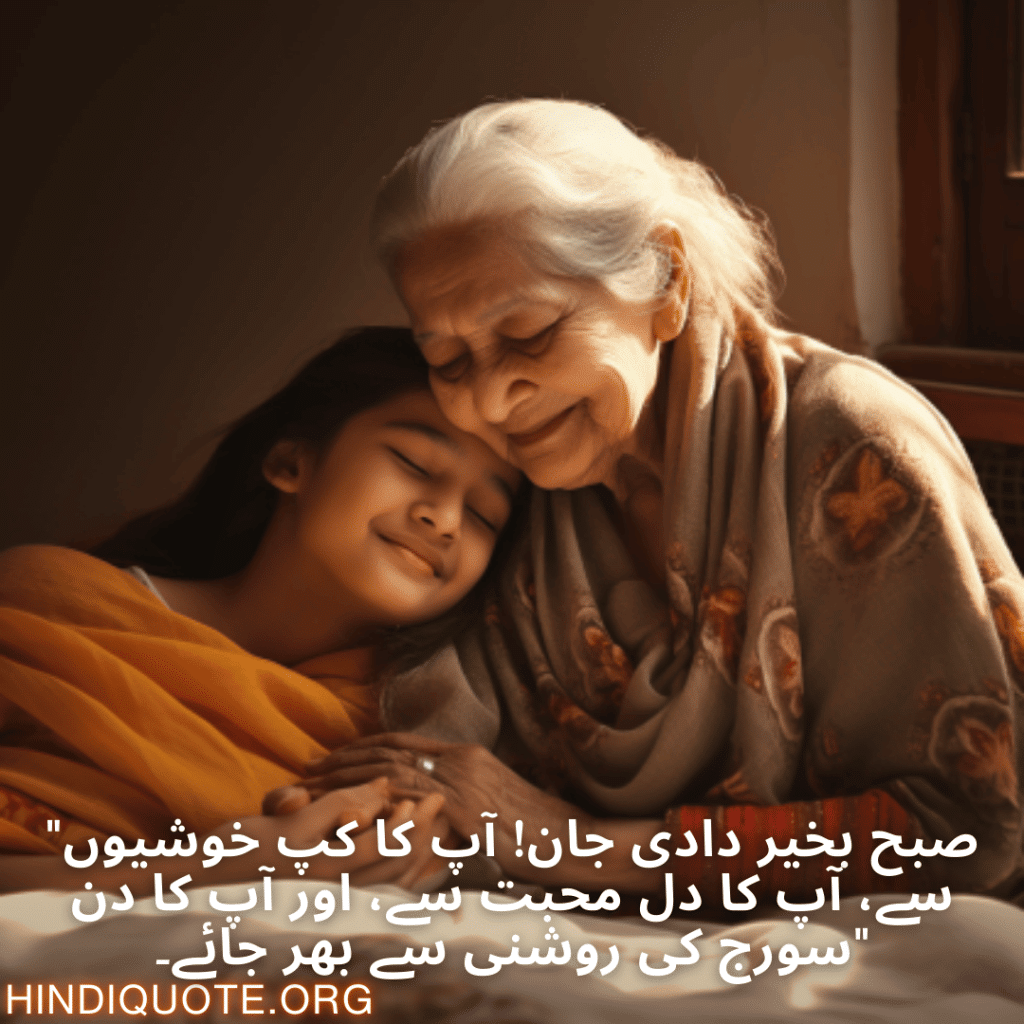 Good morning Quotes In Urdu For Your Grandmother "صبح بخیر دادی جان! آپ کا کپ خوشیوں سے، آپ کا دل محبت سے، اور آپ کا دن سورج کی روشنی سے بھر جائے۔"