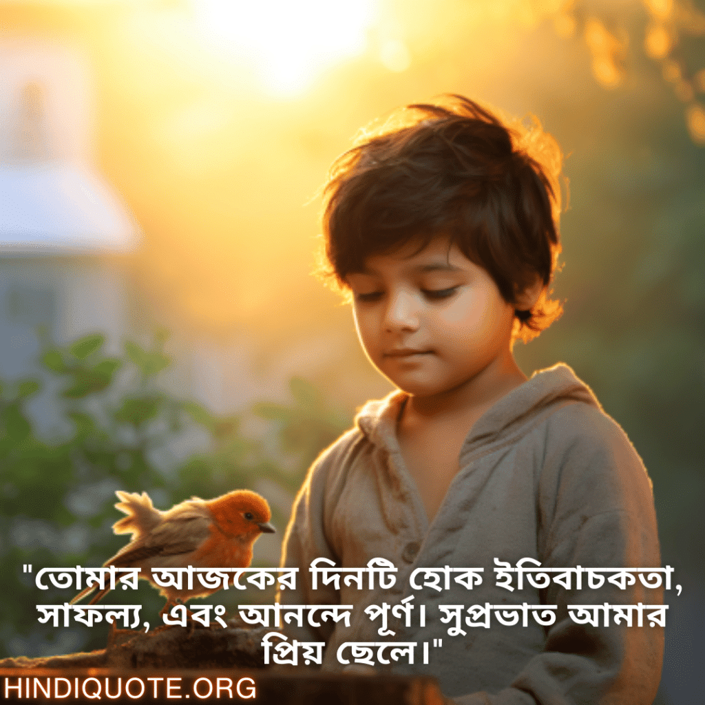 Good morning Wishes In Bengali For Your Son "তোমার আজকের দিনটি হোক ইতিবাচকতা, সাফল্য, এবং আনন্দে পূর্ণ। সুপ্রভাত আমার প্রিয় ছেলে।"