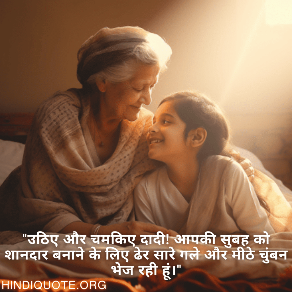 Good morning Shayari in Hindi For Your Grandmother "उठिए और चमकिए दादी! आपकी सुबह को शानदार बनाने के लिए ढेर सारे गले और मीठे चुंबन भेज रही हूं।"