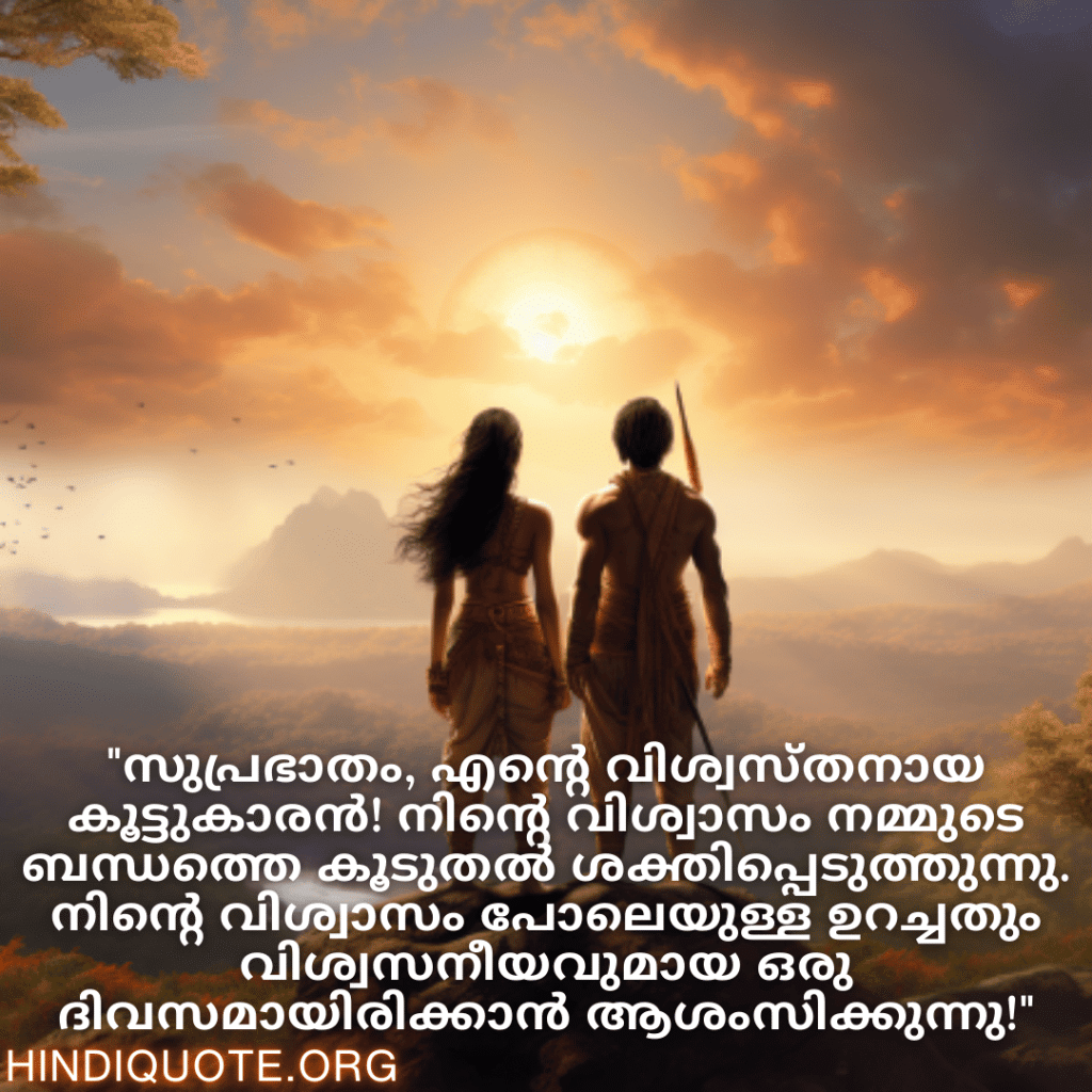Good morning Wishes In Malayalam For Your Friend "സുപ്രഭാതം, എന്റെ വിശ്വസ്തനായ കൂട്ടുകാരൻ! നിന്റെ വിശ്വാസം നമ്മുടെ ബന്ധത്തെ കൂടുതൽ ശക്തിപ്പെടുത്തുന്നു. നിന്റെ വിശ്വാസം പോലെയുള്ള ഉറച്ചതും വിശ്വസനീയവുമായ ഒരു ദിവസമായിരിക്കാൻ ആശംസിക്കുന്നു!"