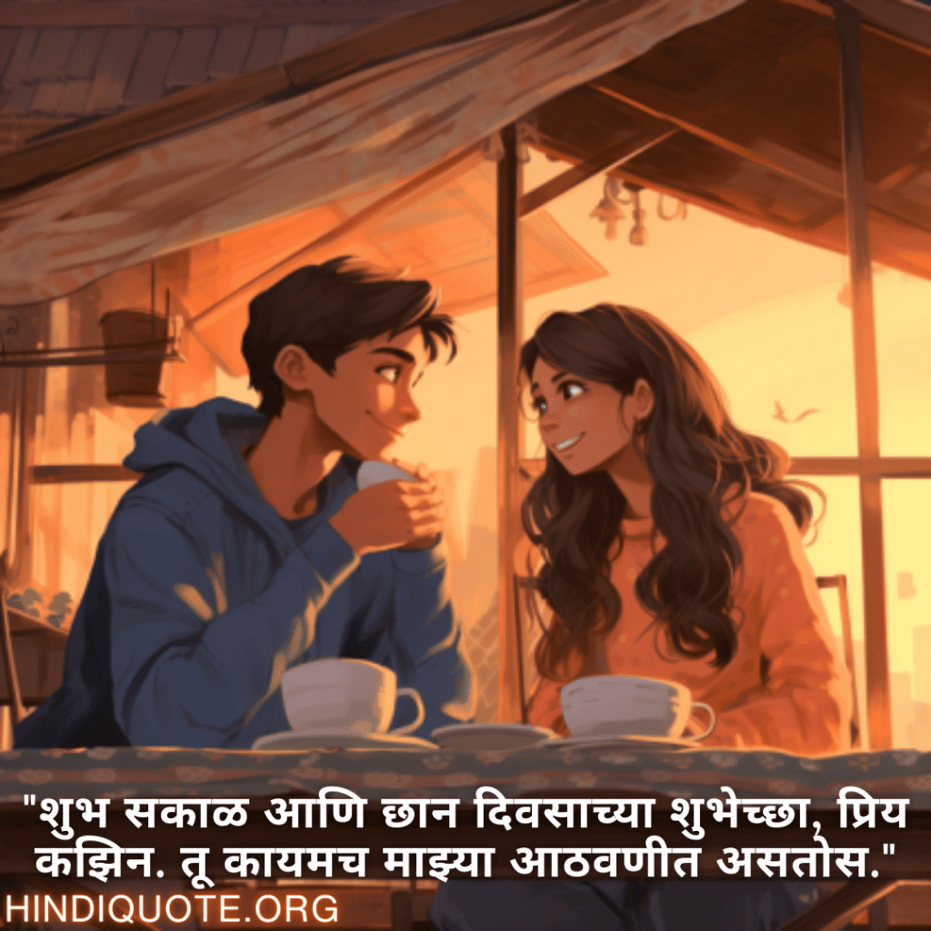 Good morning Wishes In Marathi For Your Cousin "शुभ सकाळ आणि छान दिवसाच्या शुभेच्छा, प्रिय कझिन. तू कायमच माझ्या आठवणीत असतोस."