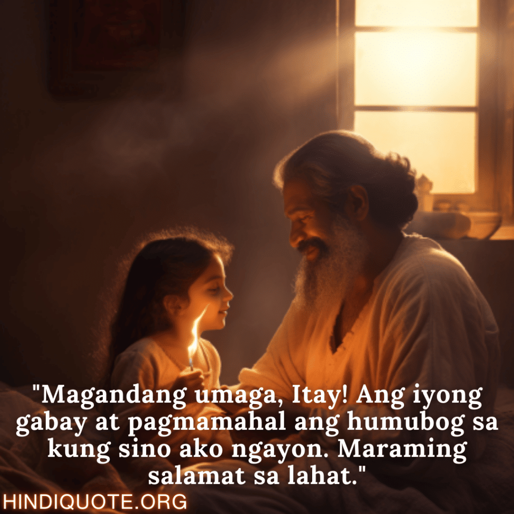 Good morning Quotes Tagalog For Your Father "Magandang umaga, Itay! Ang iyong gabay at pagmamahal ang humubog sa kung sino ako ngayon. Maraming salamat sa lahat."