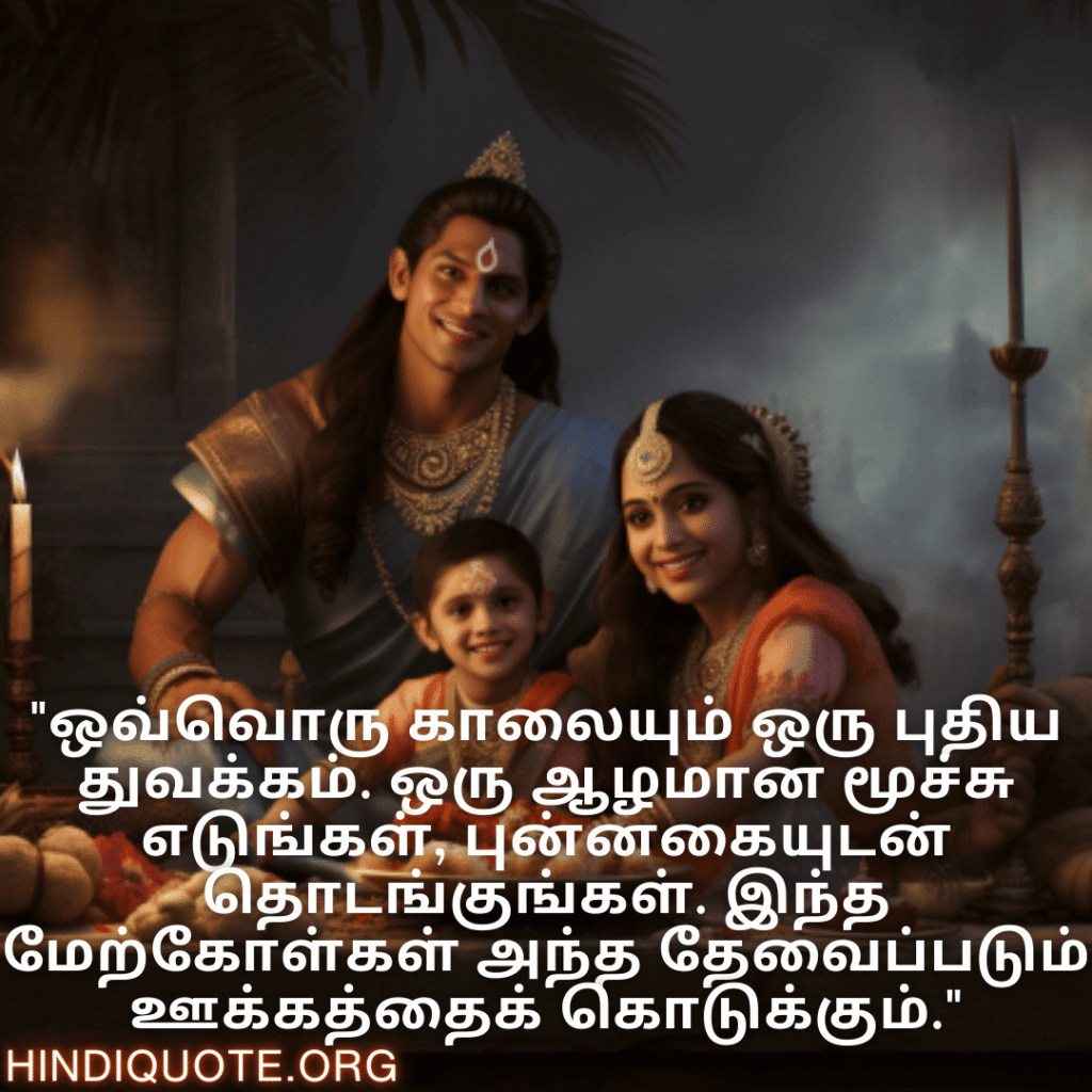 Good morning Quotes In Tamil For Family "ஒவ்வொரு காலையும் ஒரு புதிய துவக்கம். ஒரு ஆழமான மூச்சு எடுங்கள், புன்னகையுடன் தொடங்குங்கள். இந்த மேற்கோள்கள் அந்த தேவைப்படும் ஊக்கத்தைக் கொடுக்கும்."