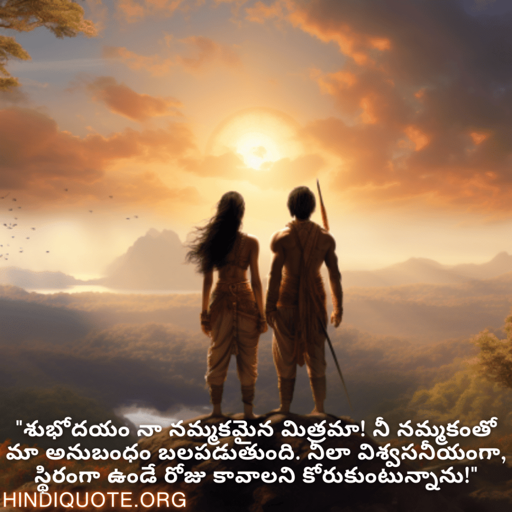 Good morning Wishes In Telugu For Your Friend "శుభోదయం నా నమ్మకమైన మిత్రమా! నీ నమ్మకంతో మా అనుబంధం బలపడుతుంది. నీలా విశ్వసనీయంగా, స్థిరంగా ఉండే రోజు కావాలని కోరుకుంటున్నాను!"
