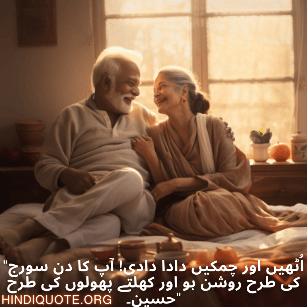 Good morning Wishes In Urdu For Grandparents "اُٹھیں اور چمکیں دادا دادی! آپ کا دن سورج کی طرح روشن ہو اور کھلتے پھولوں کی طرح حسین۔"