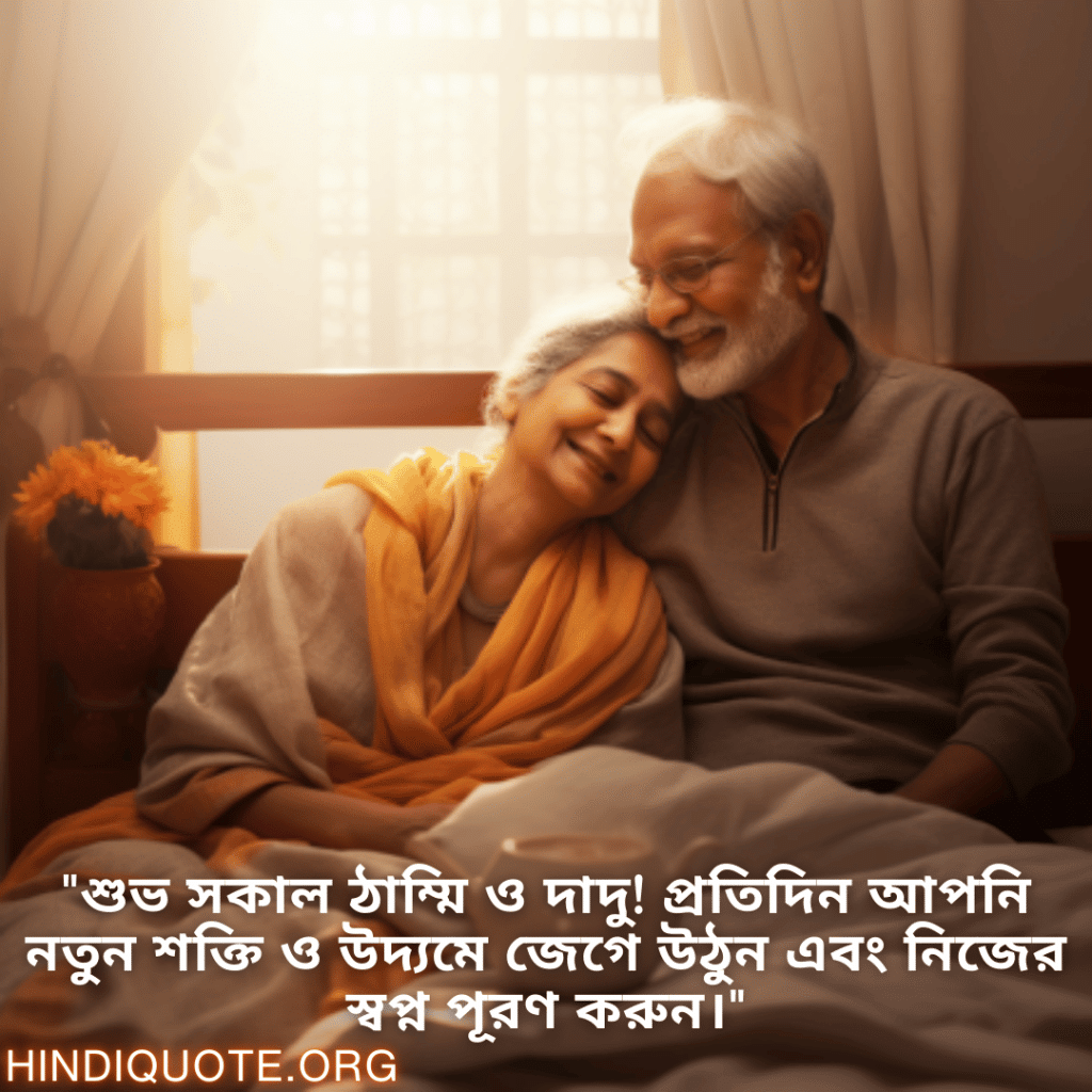 Good morning Wishes In Bengali For Grandparents "শুভ সকাল ঠাম্মি ও দাদু! প্রতিদিন আপনি নতুন শক্তি ও উদ্যমে জেগে উঠুন এবং নিজের স্বপ্ন পূরণ করুন।"