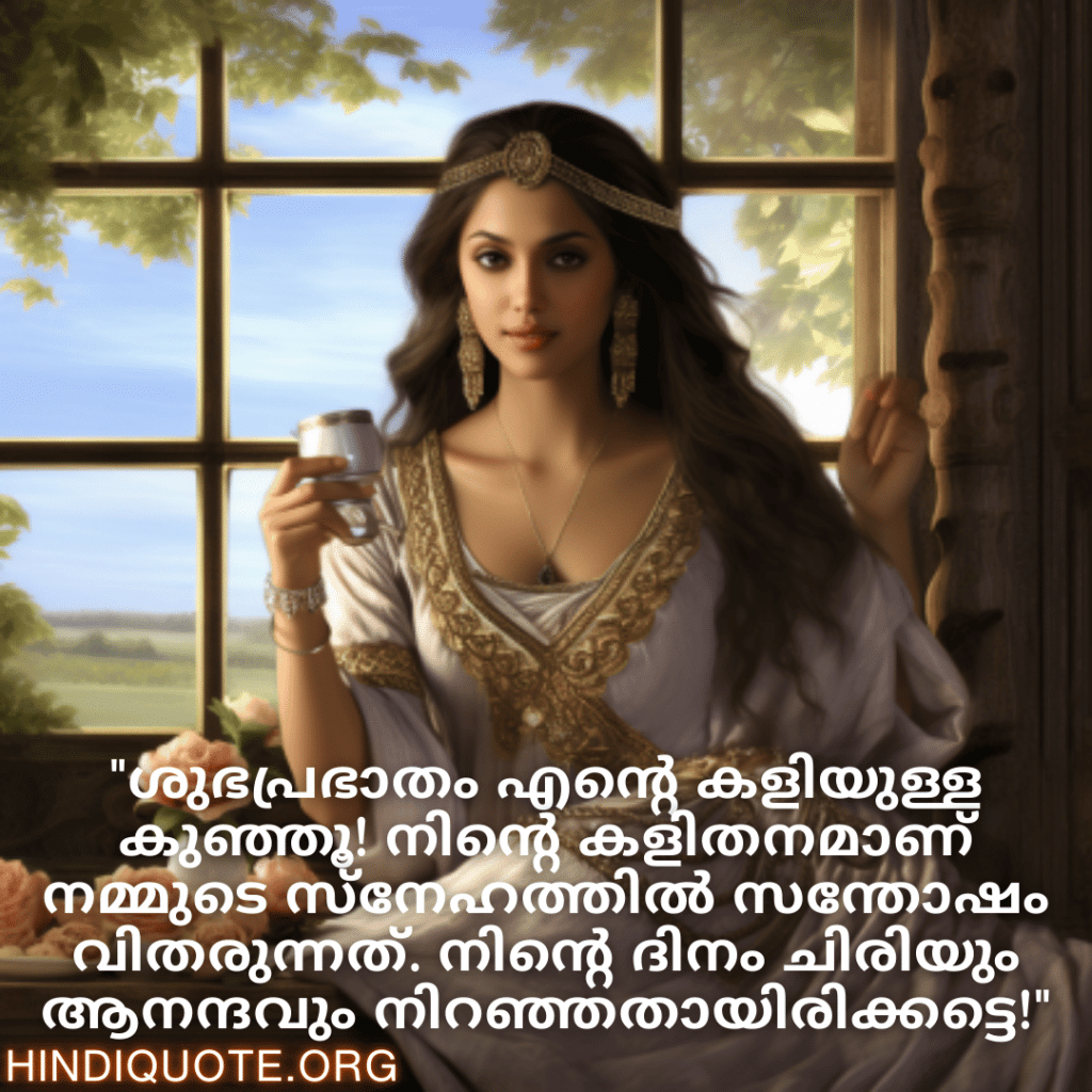 Good morning Quotes In Malayalam For Your Girlfriend "ശുഭപ്രഭാതം എന്റെ കളിയുള്ള കുഞ്ഞൂ! നിന്റെ കളിതനമാണ് നമ്മുടെ സ്‌നേഹത്തിൽ സന്തോഷം വിതരുന്നത്. നിന്റെ ദിനം ചിരിയും ആനന്ദവും നിറഞ്ഞതായിരിക്കട്ടെ!"