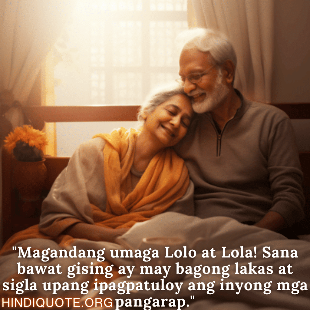 Good morning Quotes Tagalog For Your Grandparents "Magandang umaga Lolo at Lola! Sana bawat gising ay may bagong lakas at sigla upang ipagpatuloy ang inyong mga pangarap."