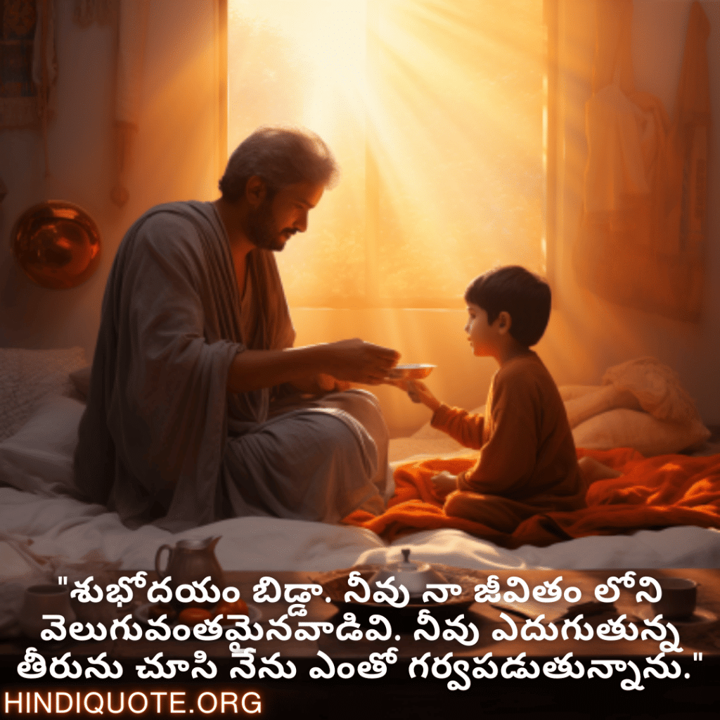 Good morning Wishes In Telugu For Your Son "శుభోదయం బిడ్డా. నీవు నా జీవితం లోని వెలుగువంతమైనవాడివి. నీవు ఎదుగుతున్న తీరును చూసి నేను ఎంతో గర్వపడుతున్నాను."