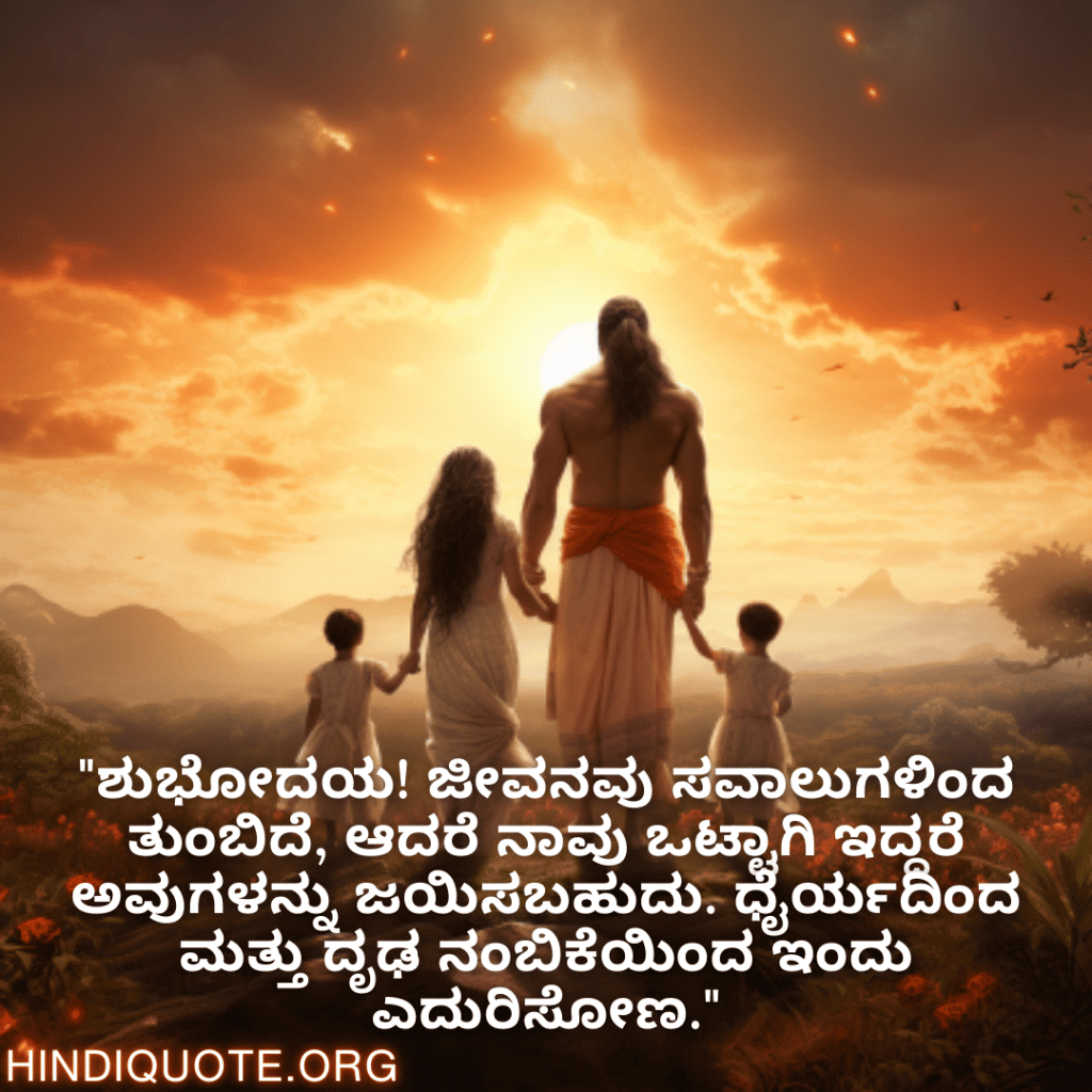 "ಶುಭೋದಯ! ಜೀವನವು ಸವಾಲುಗಳಿಂದ ತುಂಬಿದೆ, ಆದರೆ ನಾವು ಒಟ್ಟಾಗಿ ಇದ್ದರೆ ಅವುಗಳನ್ನು ಜಯಿಸಬಹುದು. ಧೈರ್ಯದಿಂದ ಮತ್ತು ದೃಢ ನಂಬಿಕೆಯಿಂದ ಇಂದು ಎದುರಿಸೋಣ."