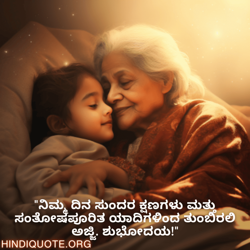 "ನಿಮ್ಮ ದಿನ ಸುಂದರ ಕ್ಷಣಗಳು ಮತ್ತು ಸಂತೋಷಪೂರಿತ ಯಾದಿಗಳಿಂದ ತುಂಬಿರಲಿ ಅಜ್ಜಿ. ಶುಭೋದಯ!"