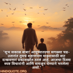 "शुभ सकाळ बाबा! आयुष्यातल्या सगळ्या चढ-उतारांत तुमचं शहाणपण माझ्यासाठी वाट दाखवणारं प्रकाशझोत ठरलं आहे. आजचा दिवस स्पष्ट विचारांनी आणि समजून घेण्याने भरलेला असो."
