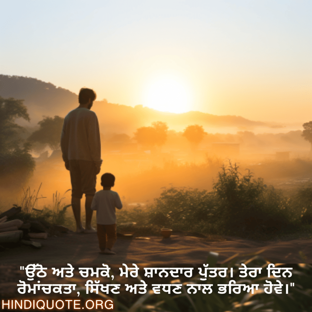 "ਉੱਠੋ ਅਤੇ ਚਮਕੋ, ਮੇਰੇ ਸ਼ਾਨਦਾਰ ਪੁੱਤਰ। ਤੇਰਾ ਦਿਨ ਰੋਮਾਂਚਕਤਾ, ਸਿੱਖਣ ਅਤੇ ਵਧਣ ਨਾਲ ਭਰਿਆ ਹੋਵੇ।"