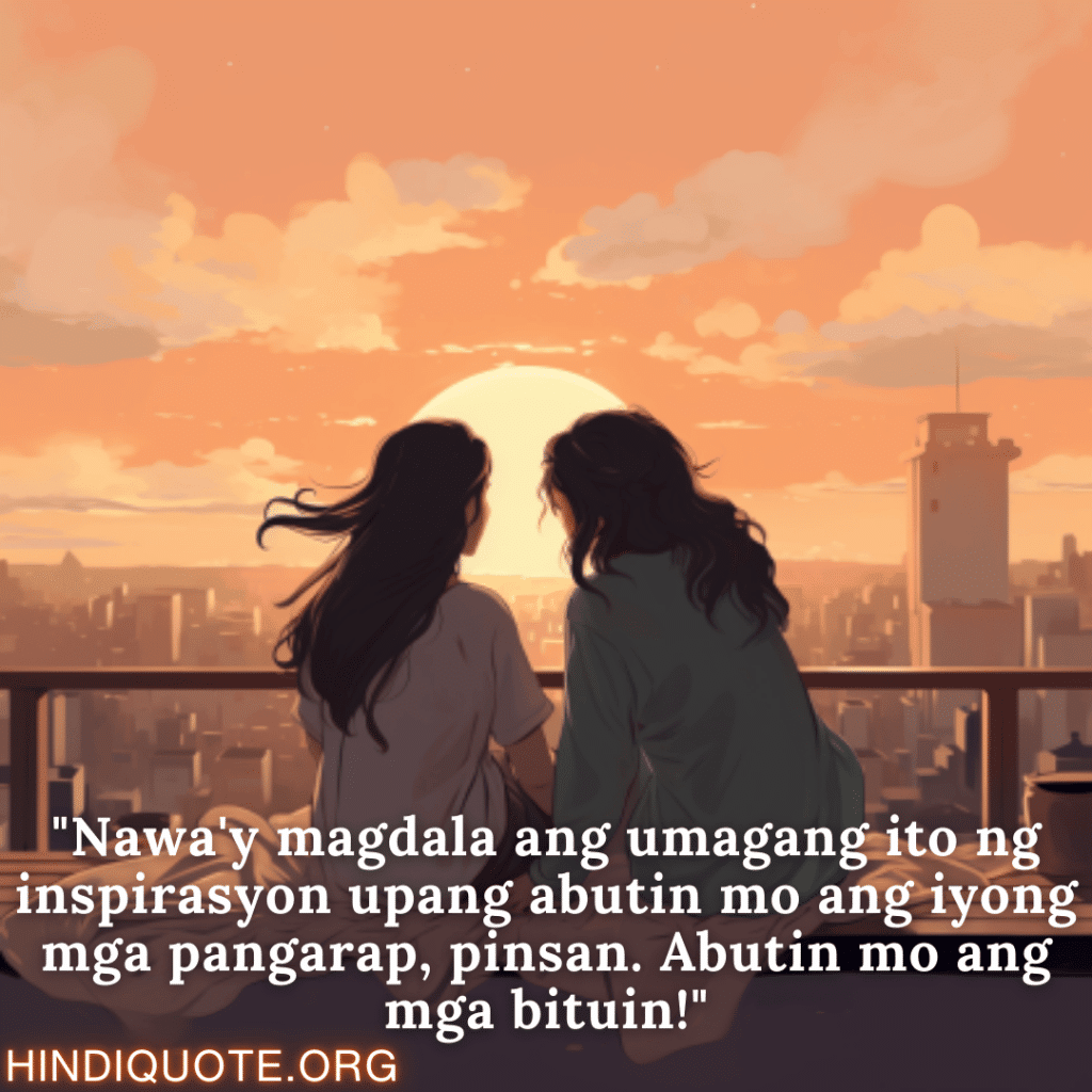 "Nawa'y magdala ang umagang ito ng inspirasyon upang abutin mo ang iyong mga pangarap, pinsan. Abutin mo ang mga bituin!"