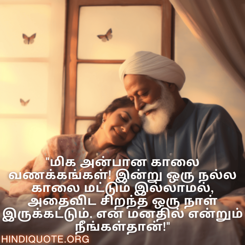 "மிக அன்பான காலை வணக்கங்கள்! இன்று ஒரு நல்ல காலை மட்டும் இல்லாமல், அதைவிட சிறந்த ஒரு நாள் இருக்கட்டும். என் மனதில் என்றும் நீங்கள்தான்!"
