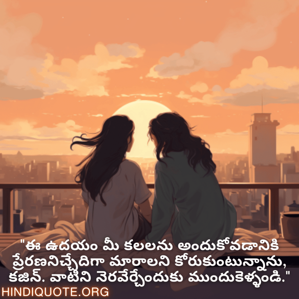"ఈ ఉదయం మీ కలలను అందుకోవడానికి ప్రేరణనిచ్చేదిగా మారాలని కోరుకుంటున్నాను, కజిన్. వాటిని నెరవేర్చేందుకు ముందుకెళ్ళండి."