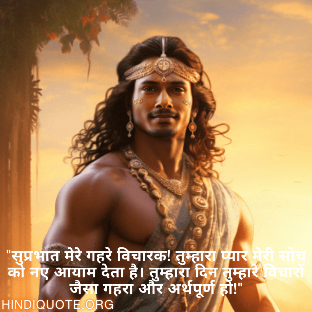 "सुप्रभात मेरे गहरे विचारक! तुम्हारा प्यार मेरी सोच को नए आयाम देता है। तुम्हारा दिन तुम्हारे विचारों जैसा गहरा और अर्थपूर्ण हो!"