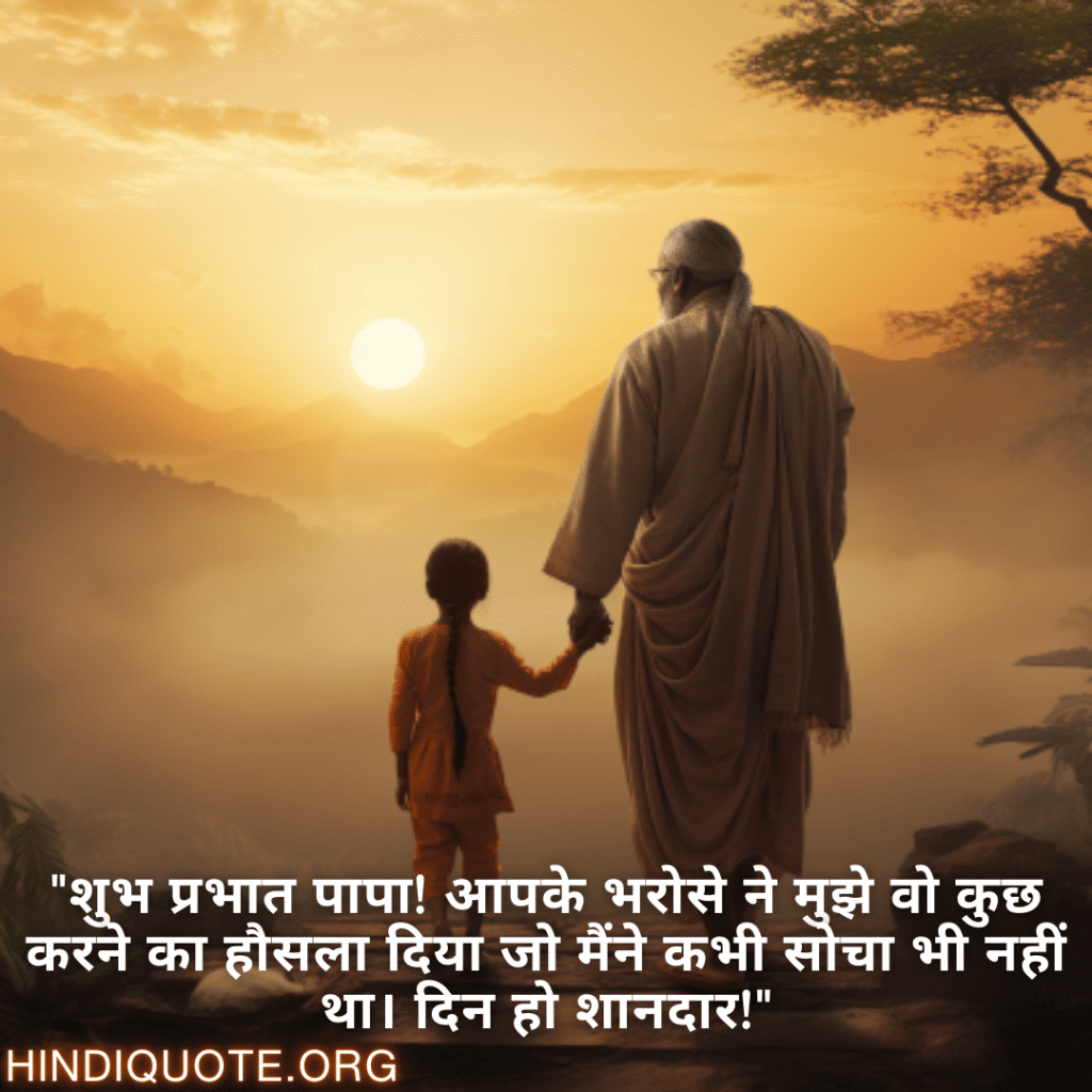 "शुभ प्रभात पापा! आपके भरोसे ने मुझे वो कुछ करने का हौसला दिया जो मैंने कभी सोचा भी नहीं था। दिन हो शानदार!"