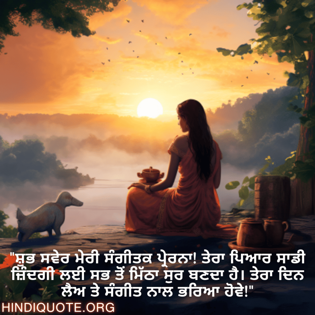 "ਸ਼ੁਭ ਸਵੇਰ ਮੇਰੀ ਸੰਗੀਤਕ ਪ੍ਰੇਰਨਾ! ਤੇਰਾ ਪਿਆਰ ਸਾਡੀ ਜ਼ਿੰਦਗੀ ਲਈ ਸਭ ਤੋਂ ਮਿੱਠਾ ਸੁਰ ਬਣਦਾ ਹੈ। ਤੇਰਾ ਦਿਨ ਲੈਅ ਤੇ ਸੰਗੀਤ ਨਾਲ ਭਰਿਆ ਹੋਵੇ!"