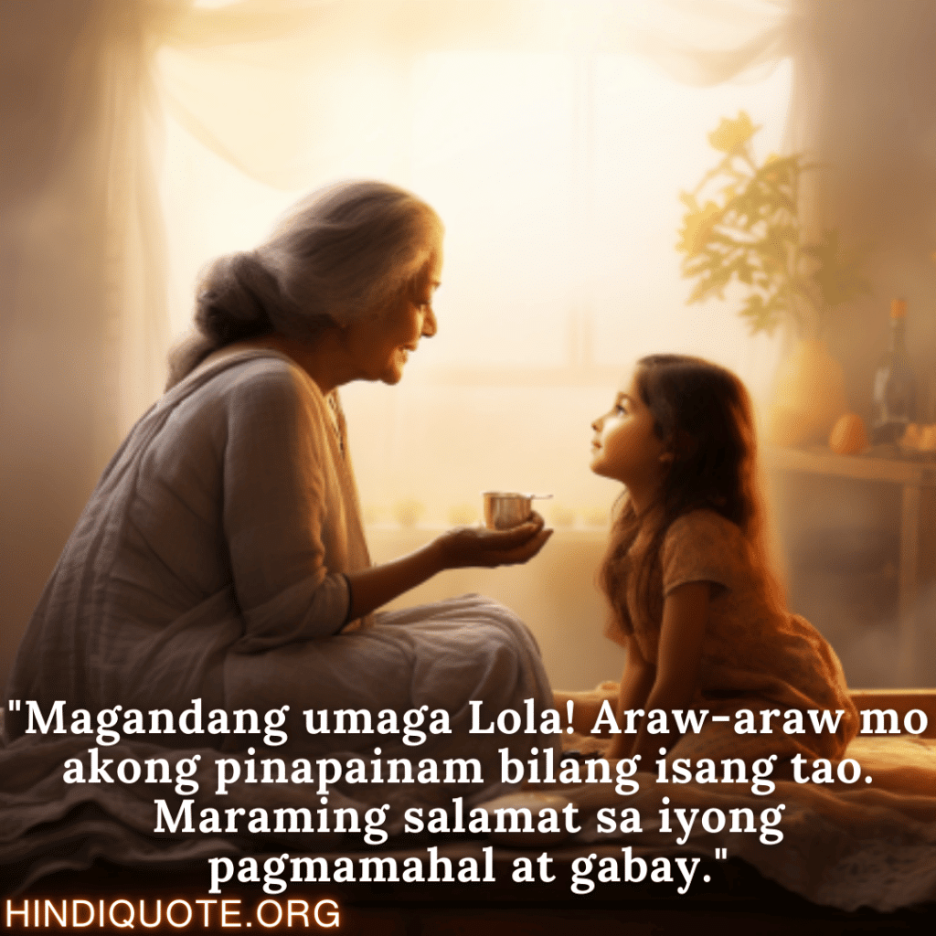 "Magandang umaga Lola! Araw-araw mo akong pinapainam bilang isang tao. Maraming salamat sa iyong pagmamahal at gabay."