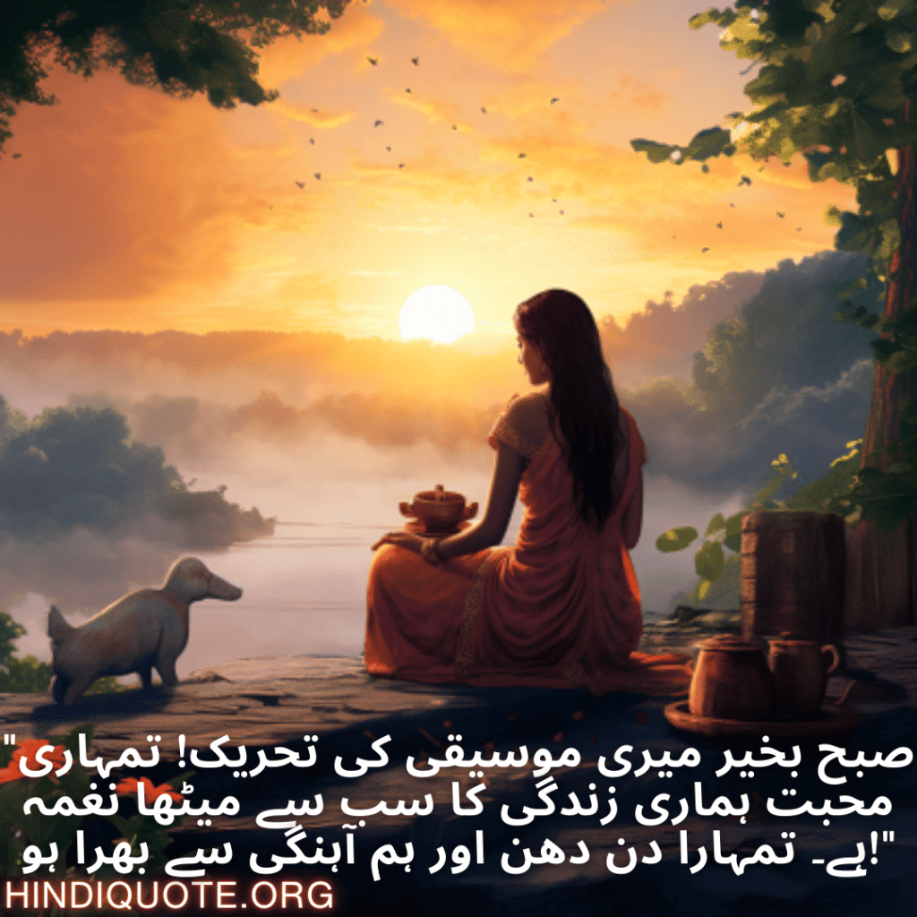 "صبح بخیر میری موسیقی کی تحریک! تمہاری محبت ہماری زندگی کا سب سے میٹھا نغمہ ہے۔ تمہارا دن دھن اور ہم آہنگی سے بھرا ہو!"