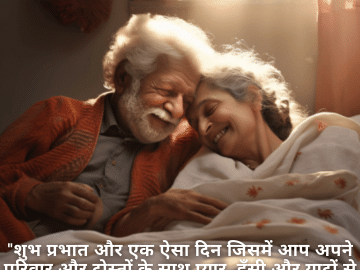 "शुभ प्रभात और एक ऐसा दिन जिसमें आप अपने परिवार और दोस्तों के साथ प्यार, हँसी और यादों से भरपूर पल बिताएँ।"