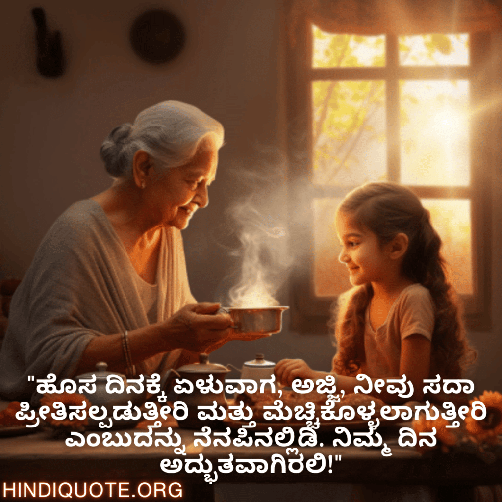 "ಹೊಸ ದಿನಕ್ಕೆ ಏಳುವಾಗ, ಅಜ್ಜಿ, ನೀವು ಸದಾ ಪ್ರೀತಿಸಲ್ಪಡುತ್ತೀರಿ ಮತ್ತು ಮೆಚ್ಚಿಕೊಳ್ಳಲಾಗುತ್ತೀರಿ ಎಂಬುದನ್ನು ನೆನಪಿನಲ್ಲಿಡಿ. ನಿಮ್ಮ ದಿನ ಅದ್ಭುತವಾಗಿರಲಿ!"