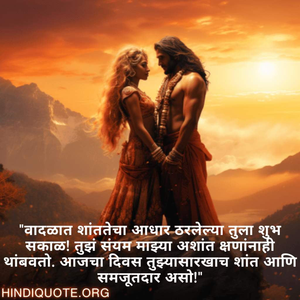 "वादळात शांततेचा आधार ठरलेल्या तुला शुभ सकाळ! तुझं संयम माझ्या अशांत क्षणांनाही थांबवतो. आजचा दिवस तुझ्यासारखाच शांत आणि समजूतदार असो!"